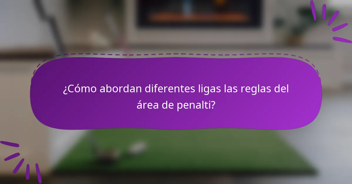 ¿Cómo abordan diferentes ligas las reglas del área de penalti?