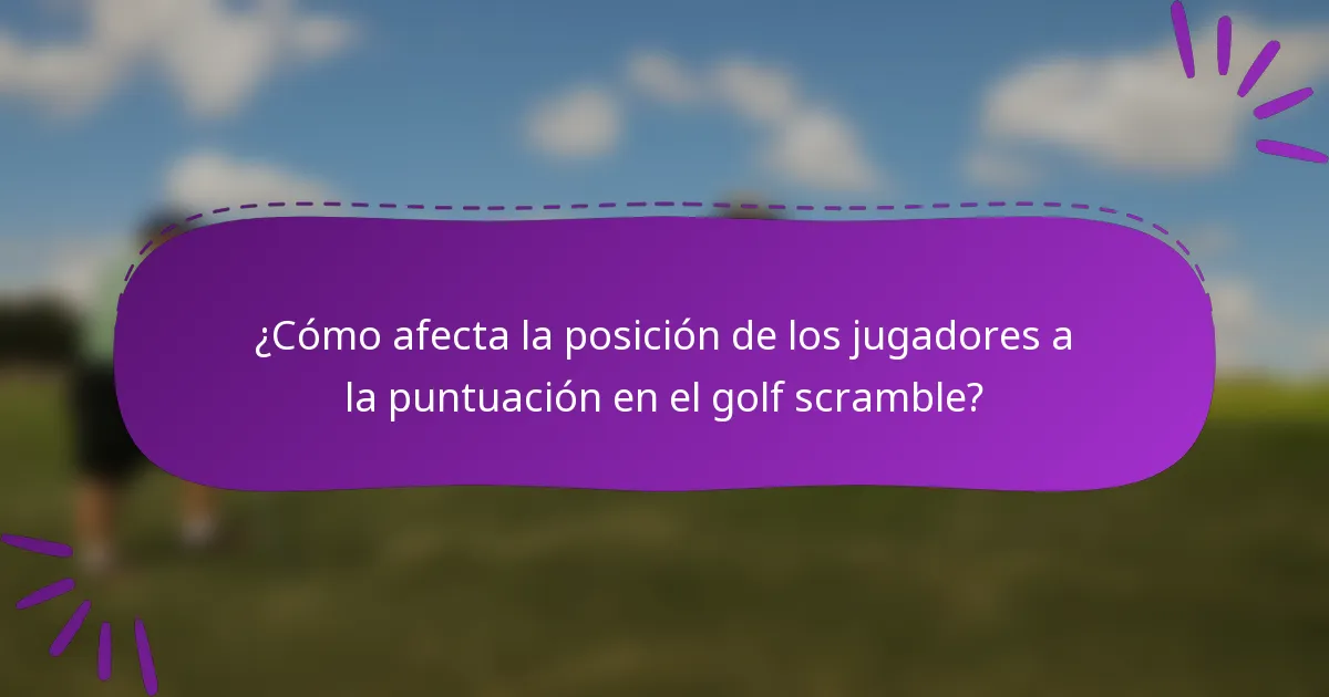 ¿Cómo afecta la posición de los jugadores a la puntuación en el golf scramble?