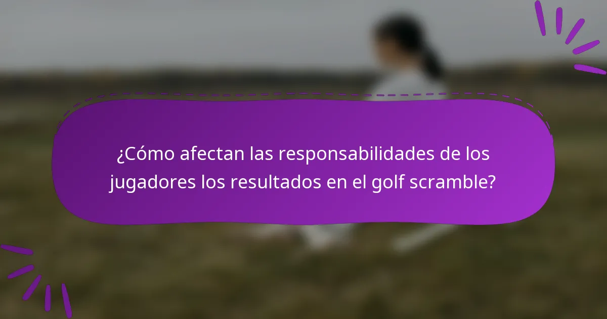 ¿Cómo afectan las responsabilidades de los jugadores los resultados en el golf scramble?