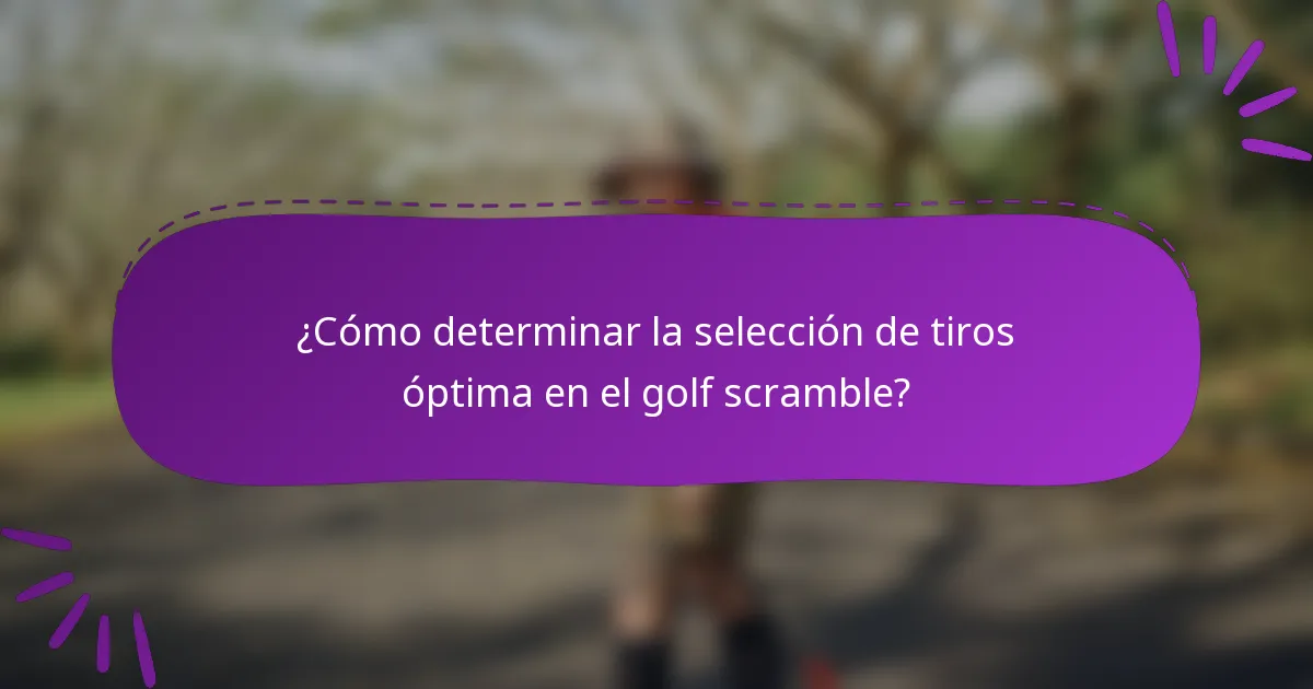 ¿Cómo determinar la selección de tiros óptima en el golf scramble?