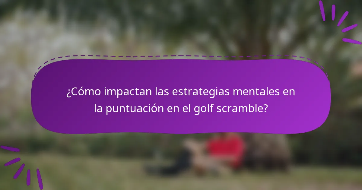 ¿Cómo impactan las estrategias mentales en la puntuación en el golf scramble?