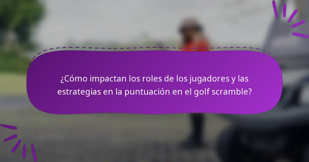 ¿Cómo impactan los roles de los jugadores y las estrategias en la puntuación en el golf scramble?