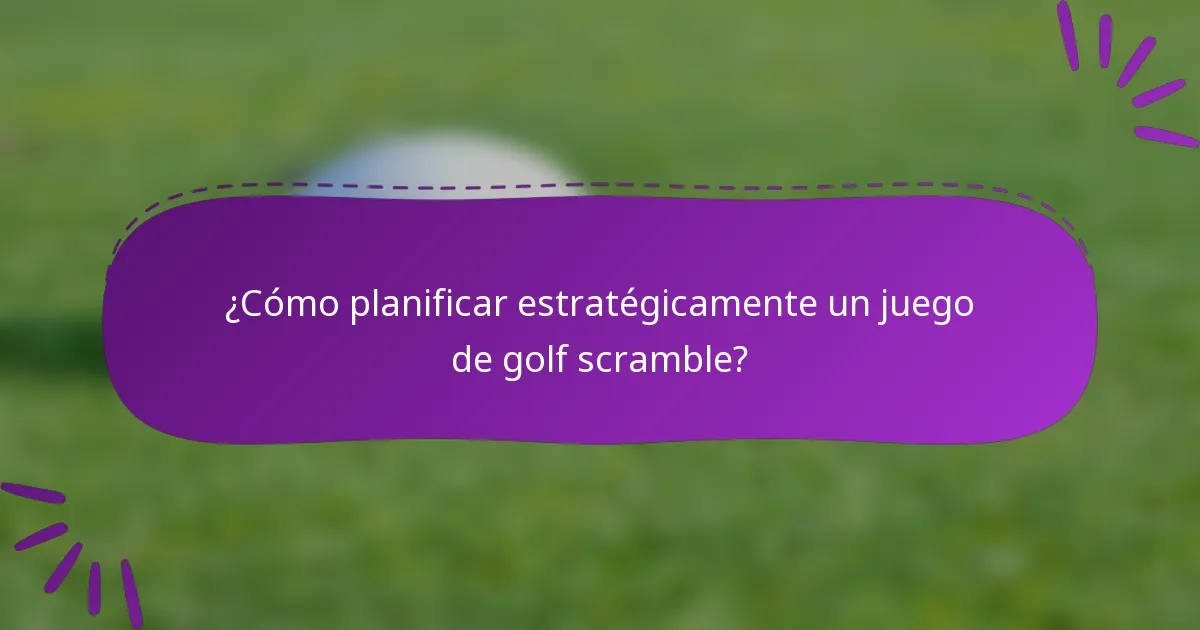 ¿Cómo planificar estratégicamente un juego de golf scramble?