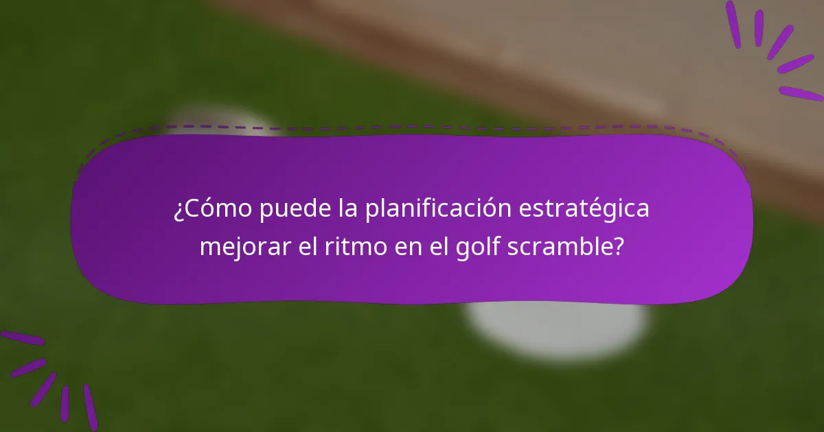 ¿Cómo puede la planificación estratégica mejorar el ritmo en el golf scramble?