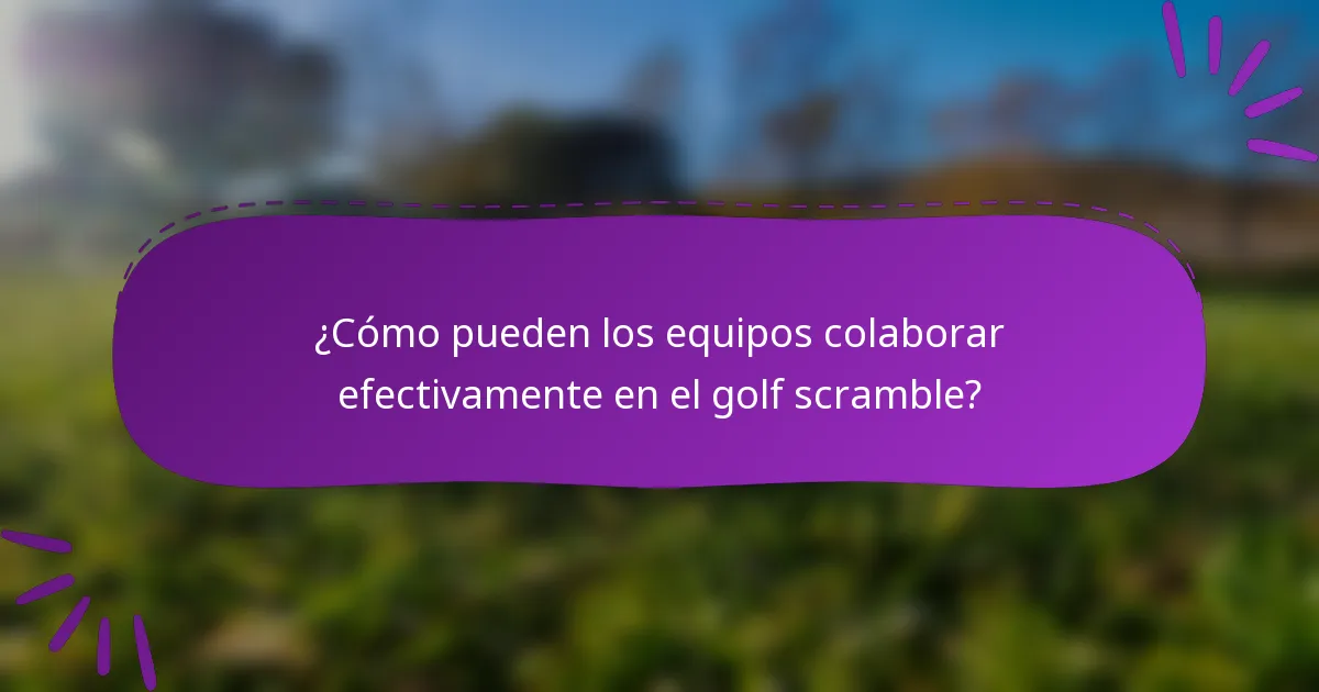 ¿Cómo pueden los equipos colaborar efectivamente en el golf scramble?