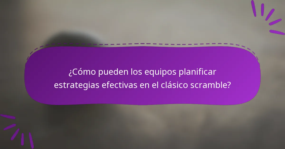 ¿Cómo pueden los equipos planificar estrategias efectivas en el clásico scramble?