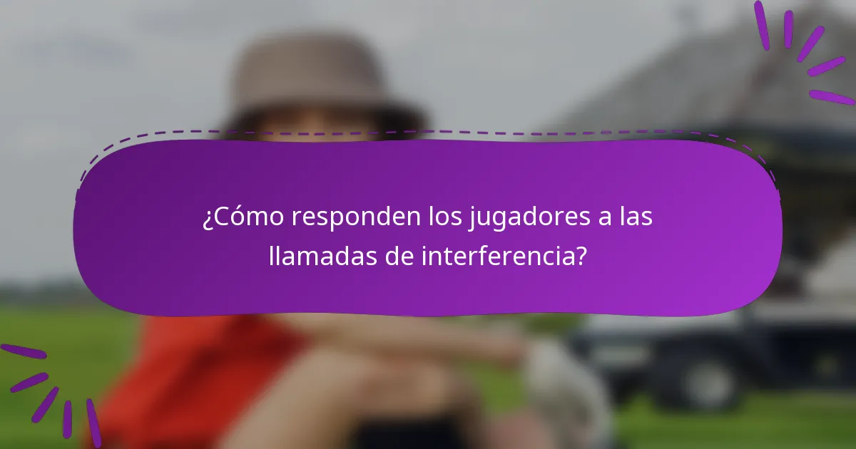 ¿Cómo responden los jugadores a las llamadas de interferencia?