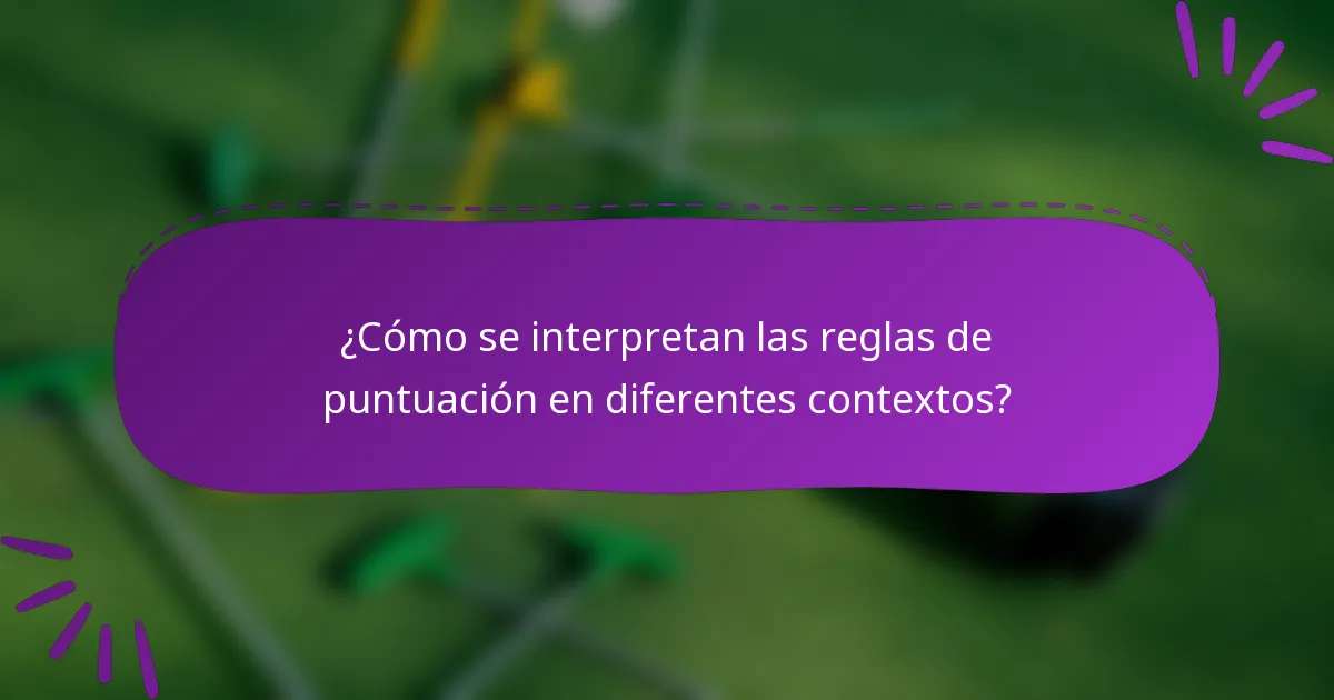 ¿Cómo se interpretan las reglas de puntuación en diferentes contextos?