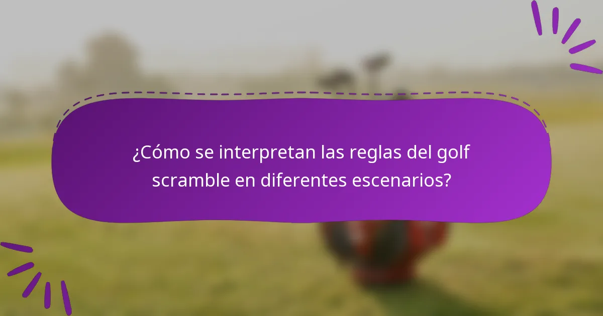 ¿Cómo se interpretan las reglas del golf scramble en diferentes escenarios?