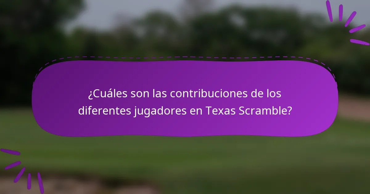 ¿Cuáles son las contribuciones de los diferentes jugadores en Texas Scramble?