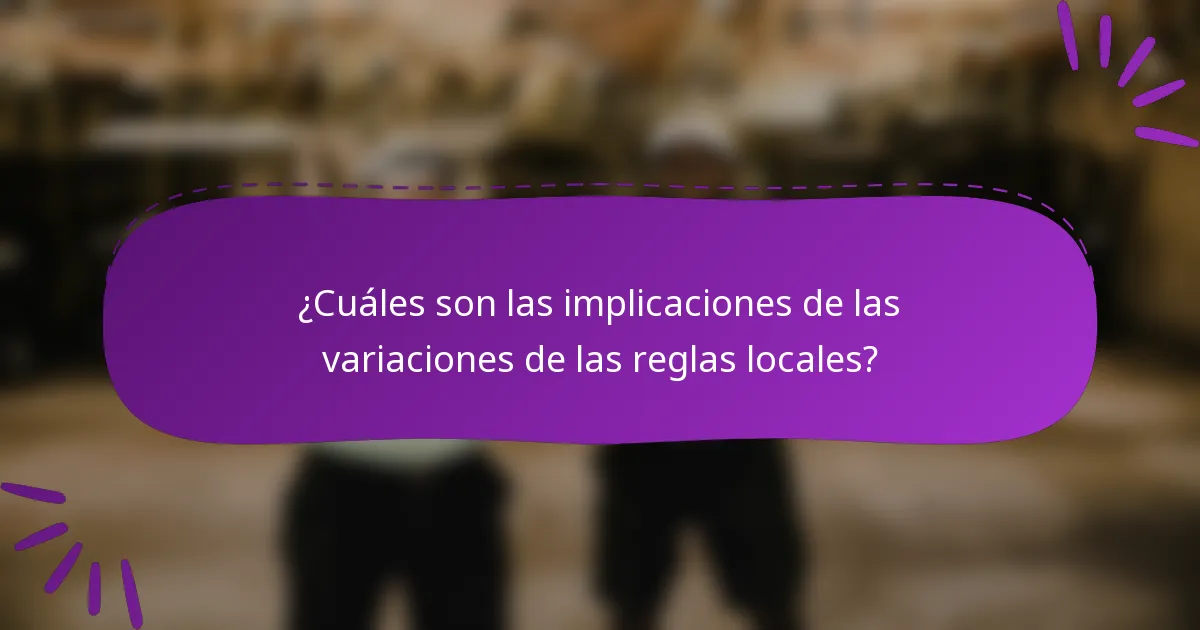 ¿Cuáles son las implicaciones de las variaciones de las reglas locales?