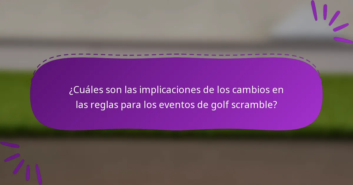 ¿Cuáles son las implicaciones de los cambios en las reglas para los eventos de golf scramble?