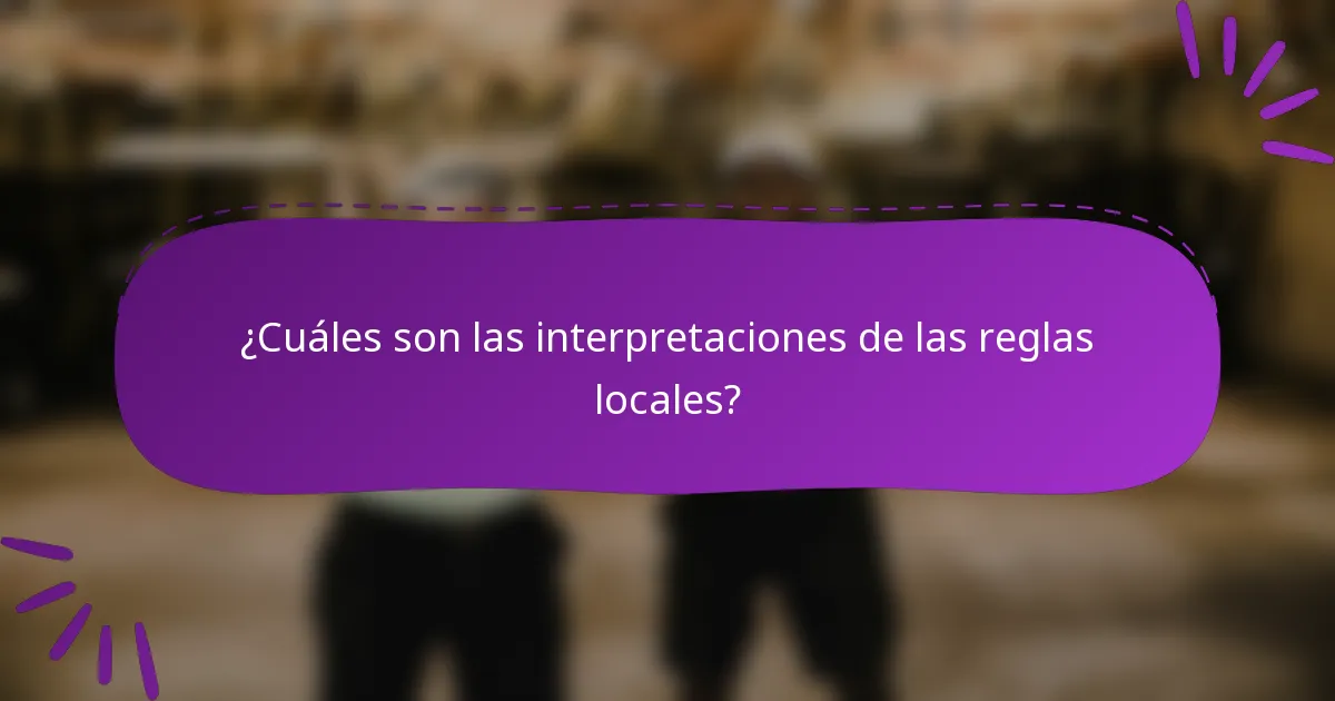 ¿Cuáles son las interpretaciones de las reglas locales?