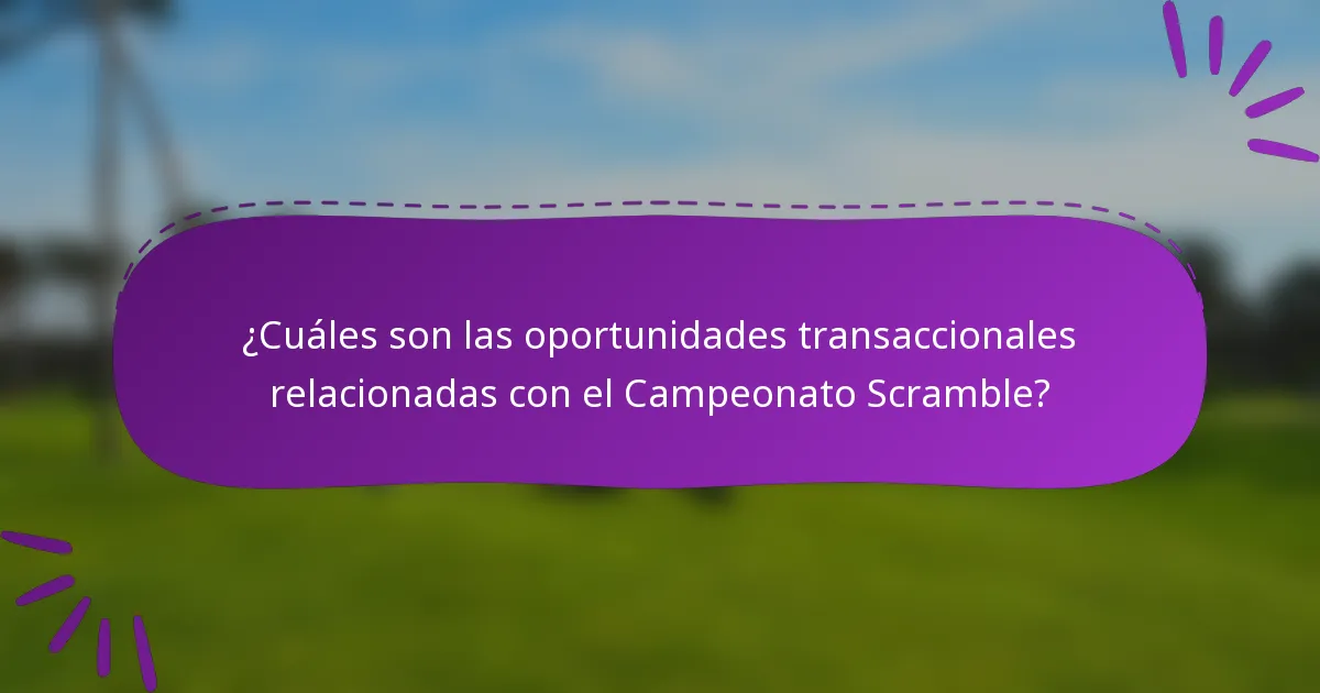 ¿Cuáles son las oportunidades transaccionales relacionadas con el Campeonato Scramble?