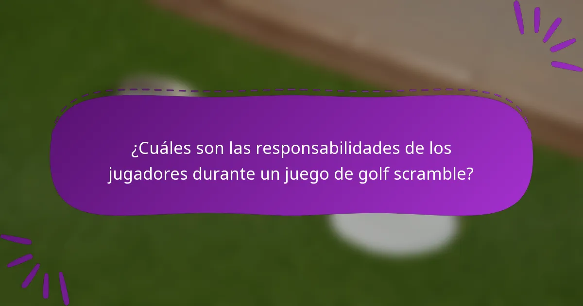 ¿Cuáles son las responsabilidades de los jugadores durante un juego de golf scramble?