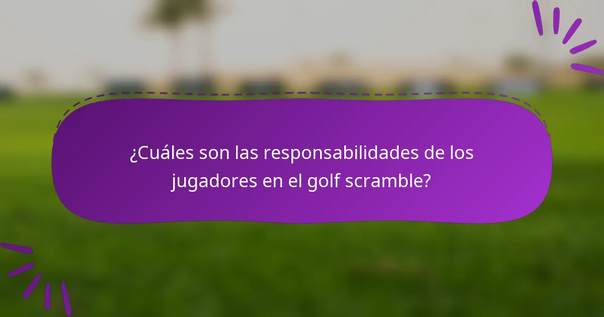¿Cuáles son las responsabilidades de los jugadores en el golf scramble?