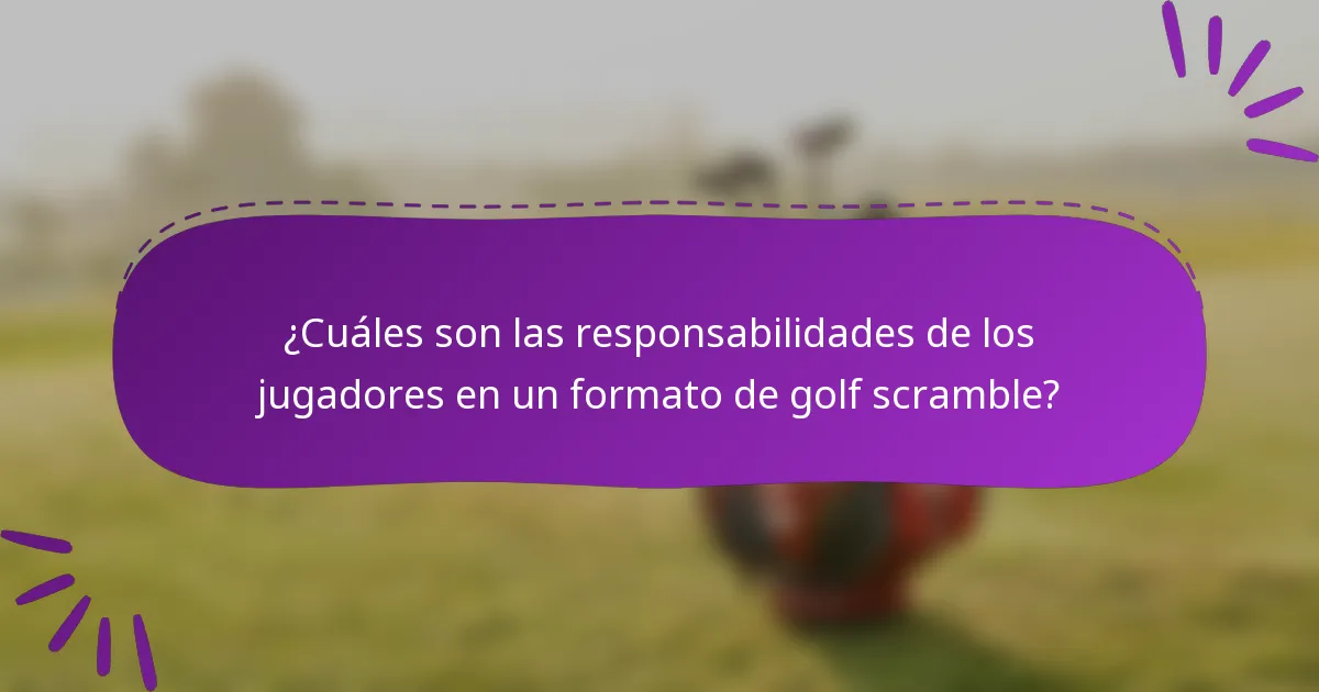 ¿Cuáles son las responsabilidades de los jugadores en un formato de golf scramble?