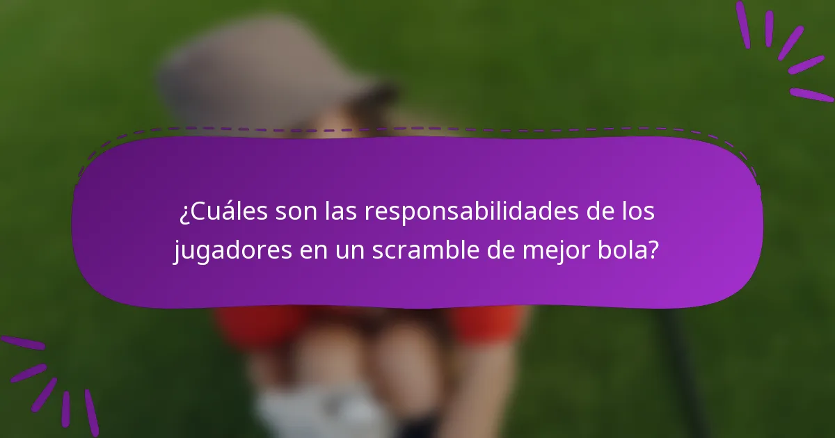 ¿Cuáles son las responsabilidades de los jugadores en un scramble de mejor bola?