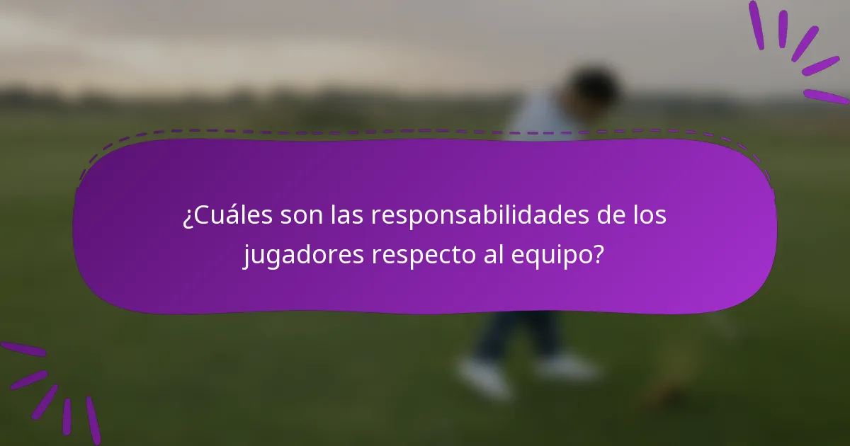 ¿Cuáles son las responsabilidades de los jugadores respecto al equipo?