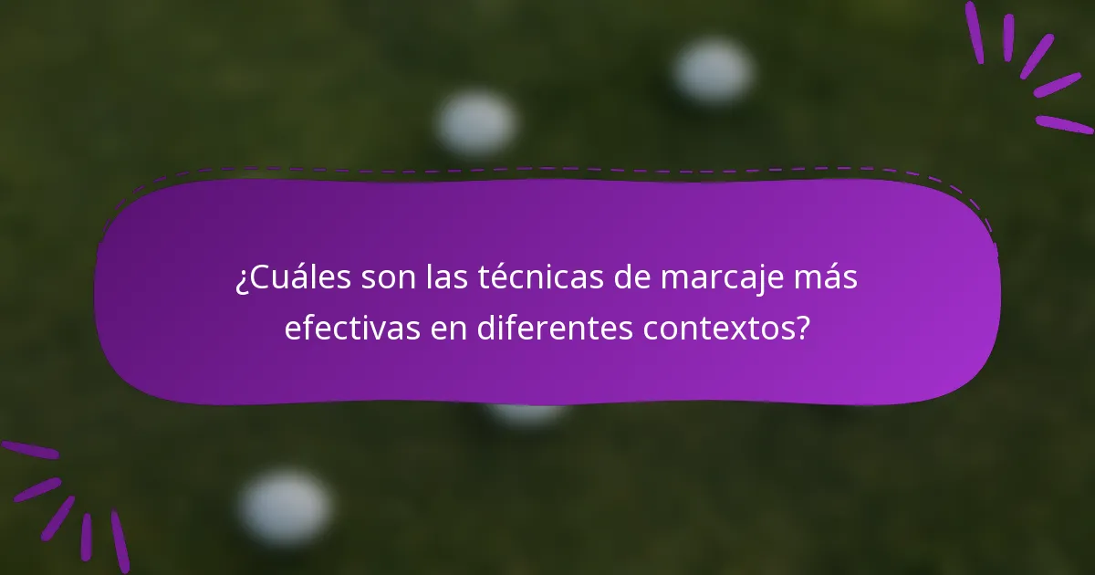 ¿Cuáles son las técnicas de marcaje más efectivas en diferentes contextos?