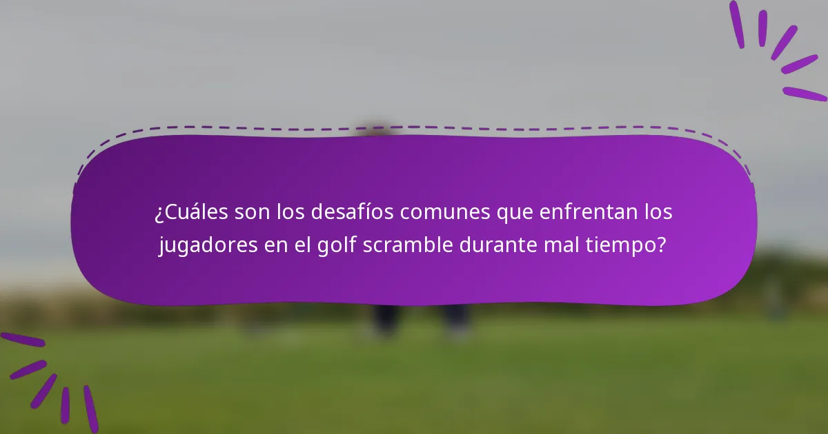 ¿Cuáles son los desafíos comunes que enfrentan los jugadores en el golf scramble durante mal tiempo?