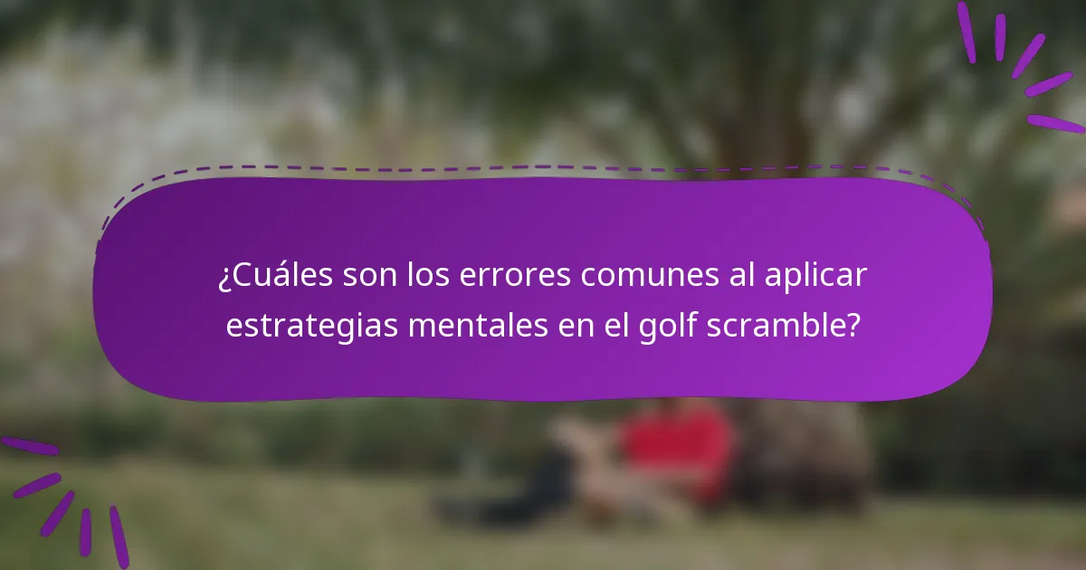 ¿Cuáles son los errores comunes al aplicar estrategias mentales en el golf scramble?