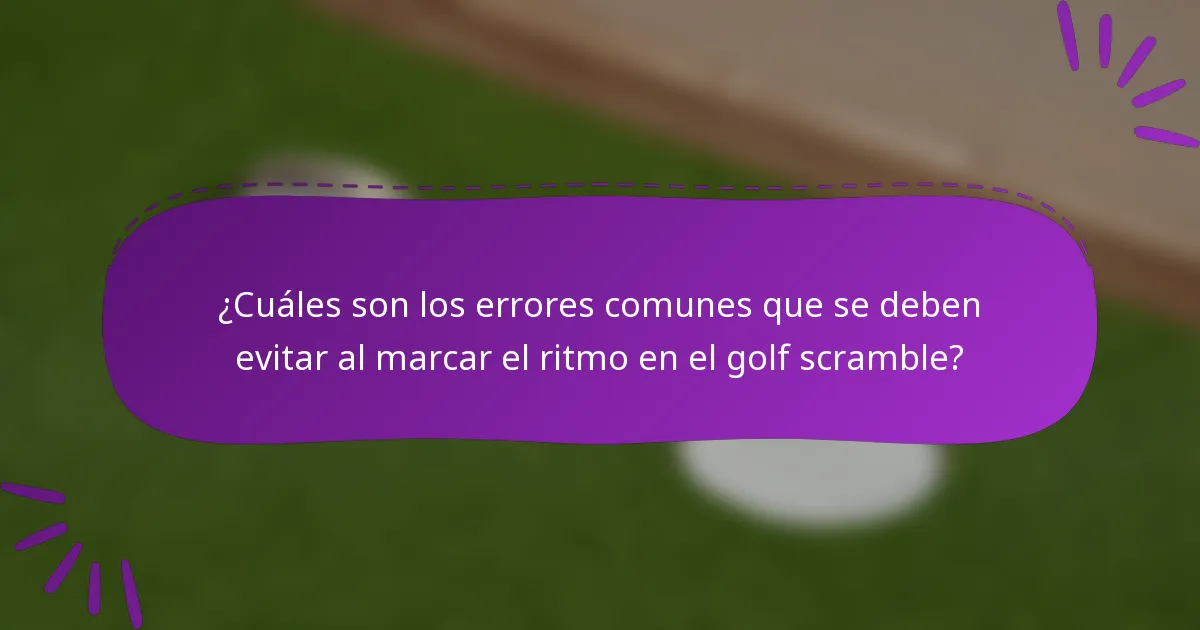 ¿Cuáles son los errores comunes que se deben evitar al marcar el ritmo en el golf scramble?