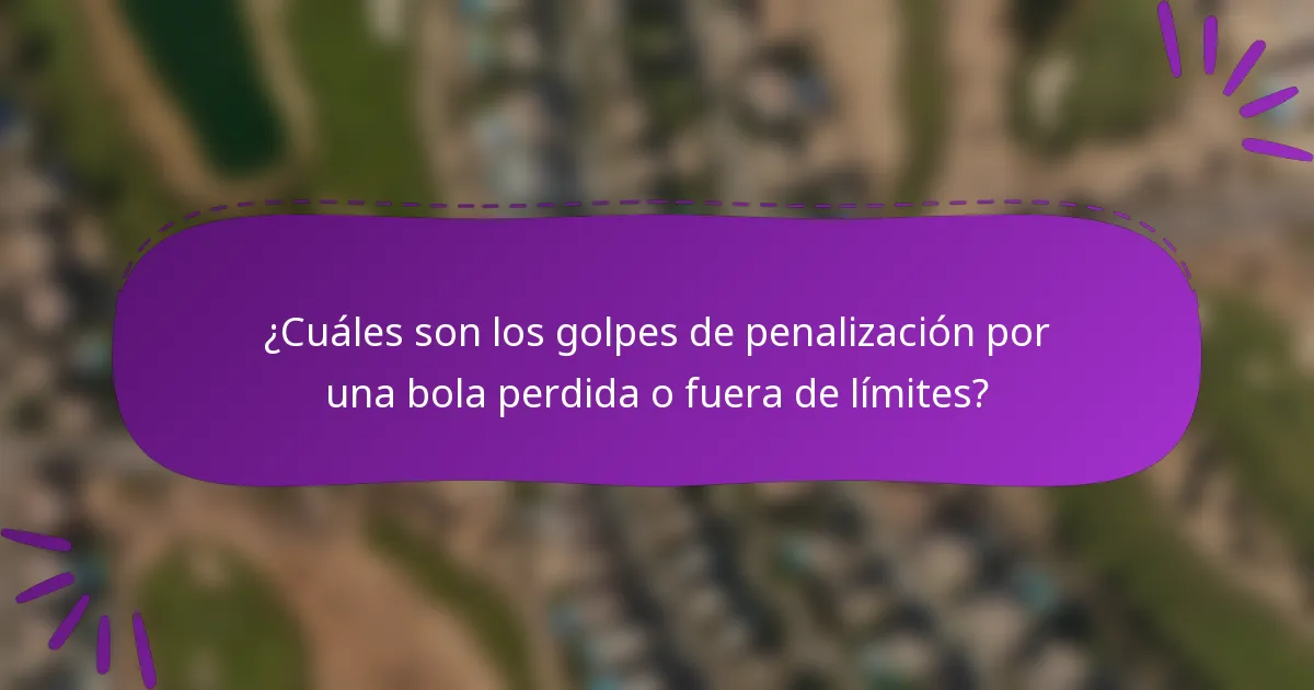 ¿Cuáles son los golpes de penalización por una bola perdida o fuera de límites?