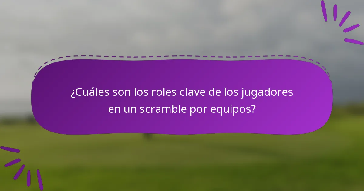 ¿Cuáles son los roles clave de los jugadores en un scramble por equipos?