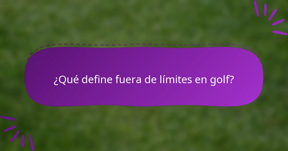 ¿Qué define fuera de límites en golf?