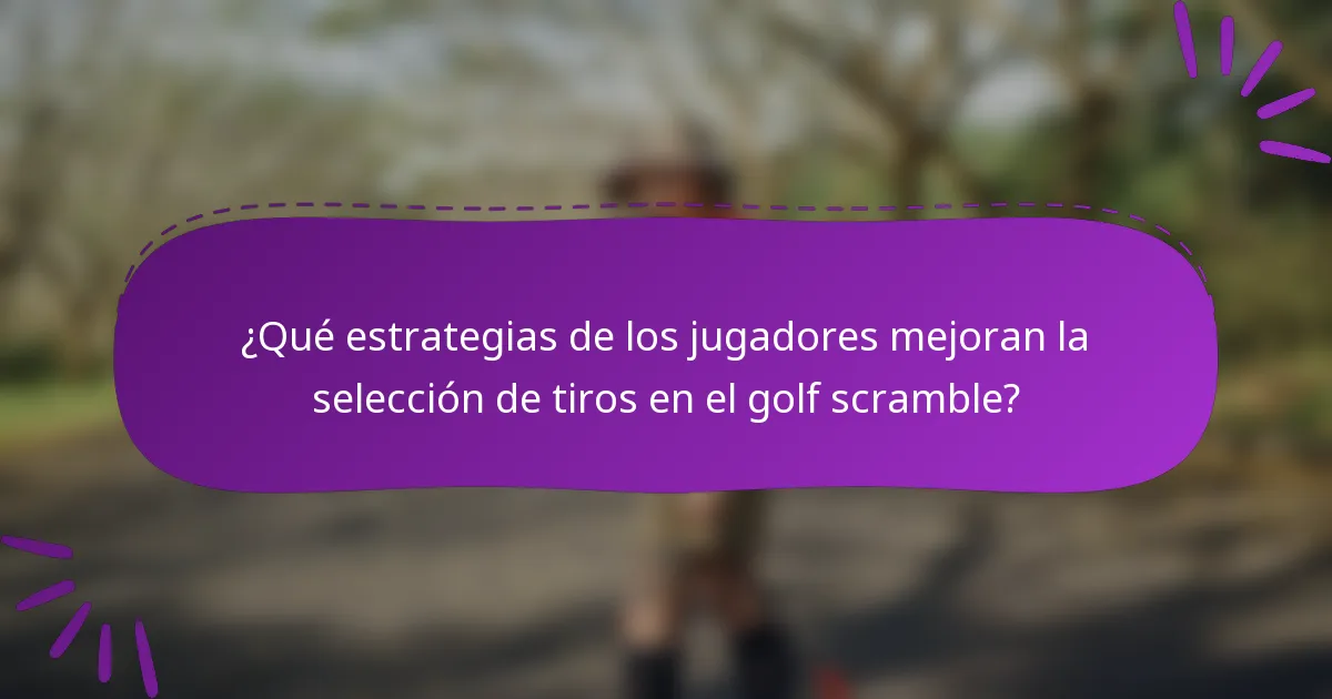 ¿Qué estrategias de los jugadores mejoran la selección de tiros en el golf scramble?