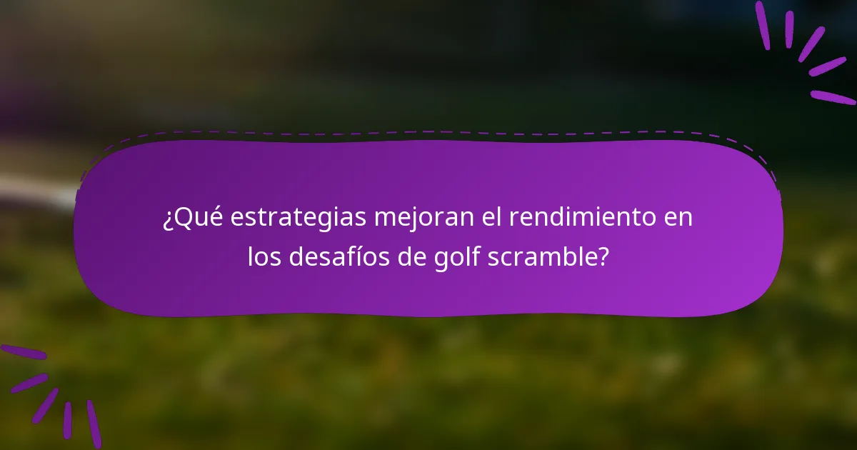 ¿Qué estrategias mejoran el rendimiento en los desafíos de golf scramble?