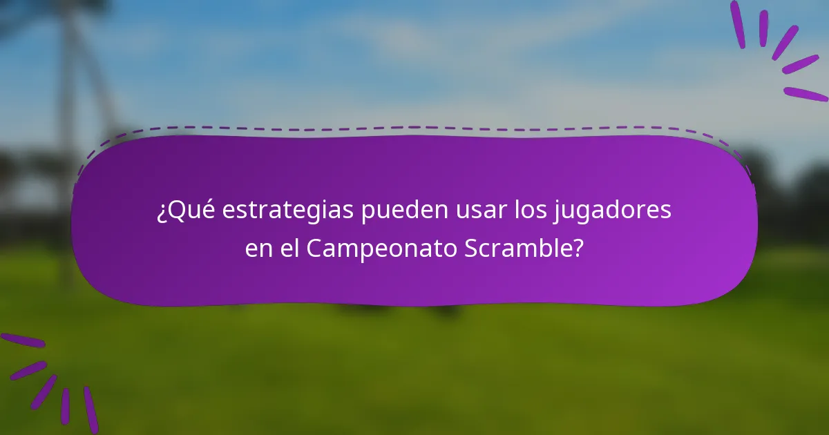 ¿Qué estrategias pueden usar los jugadores en el Campeonato Scramble?