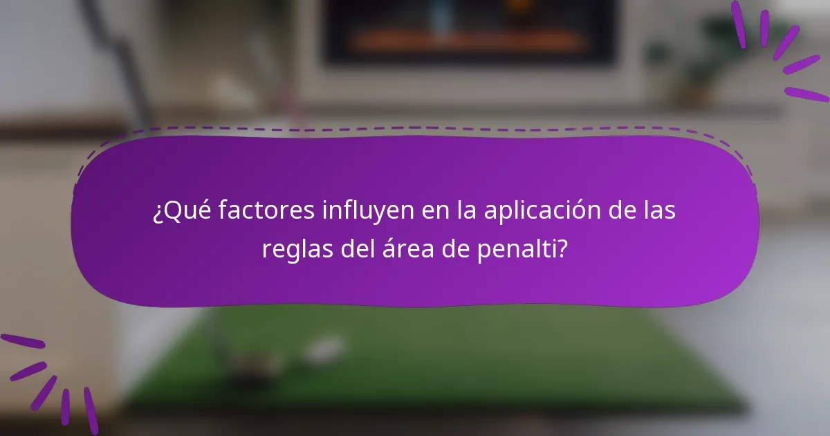 ¿Qué factores influyen en la aplicación de las reglas del área de penalti?