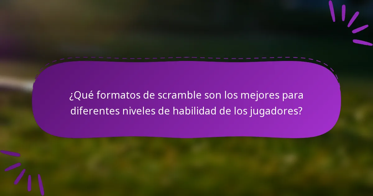 ¿Qué formatos de scramble son los mejores para diferentes niveles de habilidad de los jugadores?
