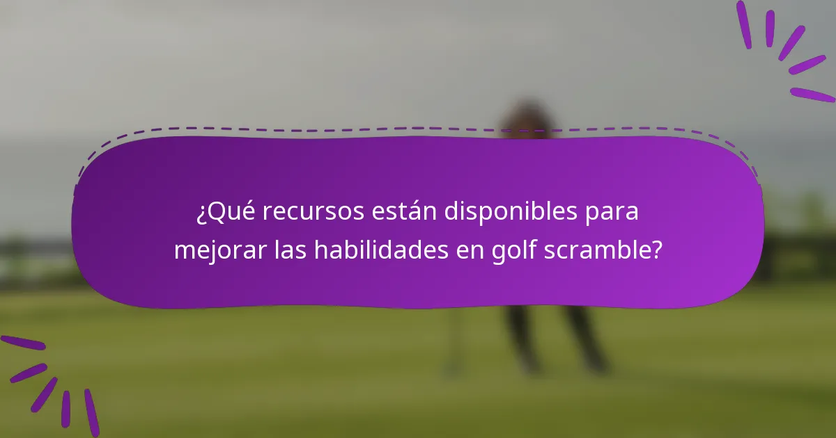 ¿Qué recursos están disponibles para mejorar las habilidades en golf scramble?