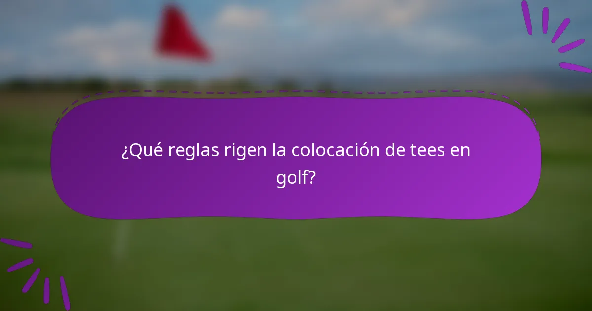 ¿Qué reglas rigen la colocación de tees en golf?